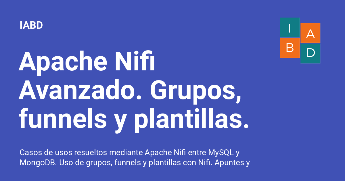 Apache Nifi Avanzado. Grupos, funnels y plantillas. - IABD